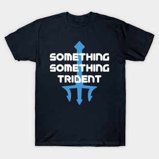 Something something trident T-Shirt